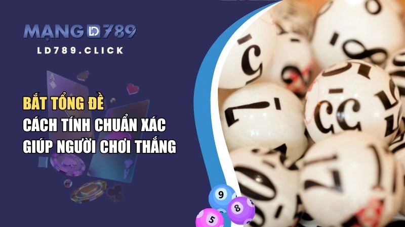 Bắt Tổng Đề – Cách Tính Chuẩn Xác Giúp Người Chơi Thắng