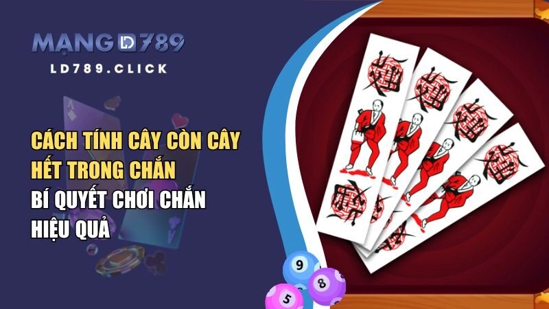 Cách Tính Cây Còn Cây Hết Trong Chắn – Bí Quyết Chơi Chắn Hiệu Quả