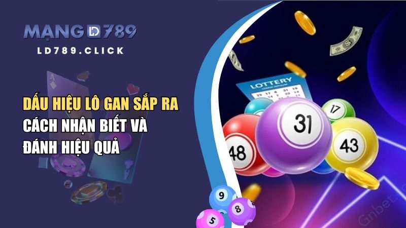 Dấu Hiệu Lô Gan Sắp Ra – Cách Nhận Biết Và Đánh Hiệu Quả