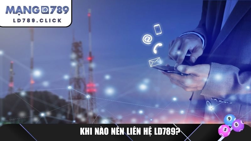 Những trường hợp nên liên hệ LD789